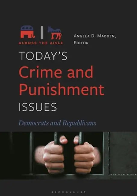 Today's Crime and Punishment Issues: Democrats and Republicans by Angela D. Madden