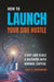 How to Launch Your Side Hustle: Start and Scale a Business with Minimal Capital by Troy R. Underwood