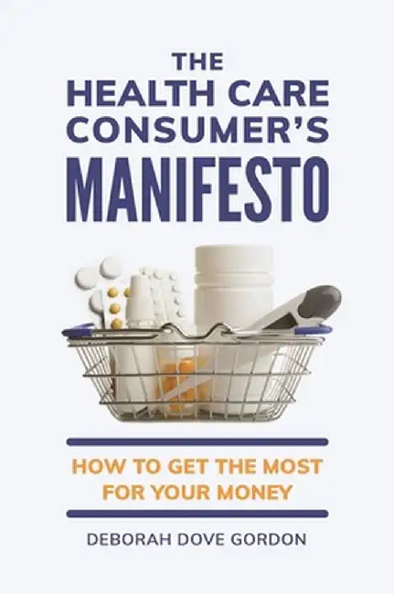 The Health Care Consumer's Manifesto: How to Get the Most for Your Money by Deborah Dove Gordon