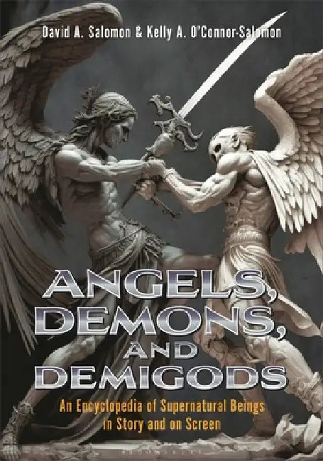 Angels, Demons, and Demigods: An Encyclopedia of Supernatural Beings in Story and on Screen by David A. Salomon, Kelly A. O'Connor-Salomon