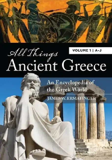 All Things Ancient Greece: An Encyclopedia of the Greek World [2 Volumes] by James W. Ermatinger