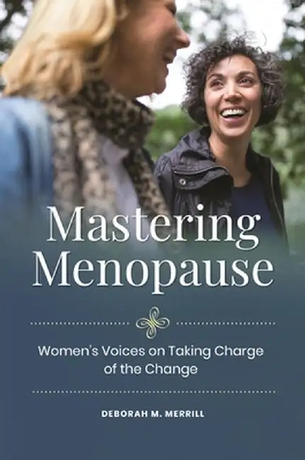Mastering Menopause: Women's Voices on Taking Charge of the Change by Deborah M. Merrill