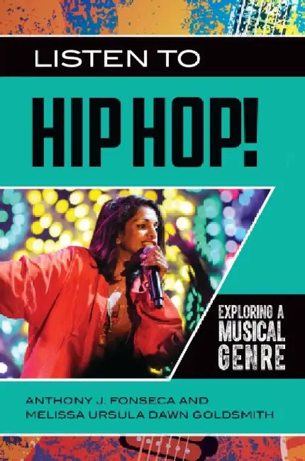 Listen to Hip Hop!: Exploring a Musical Genre by Anthony J. Fonseca