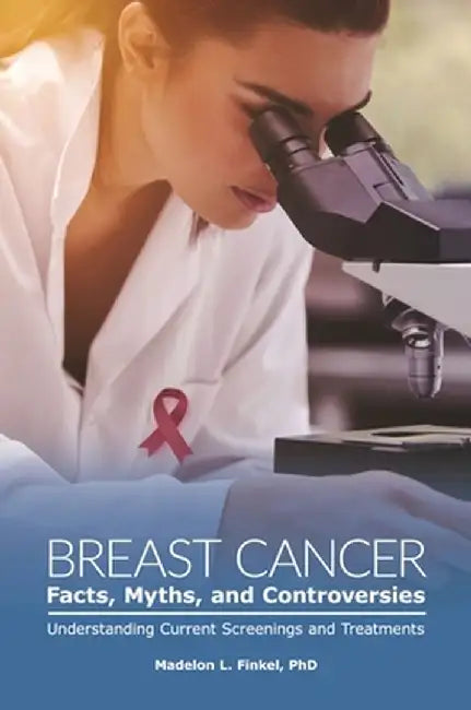 Breast Cancer Facts, Myths, and Controversies: Understanding Current Screenings and Treatments by Madelon L. Finkel