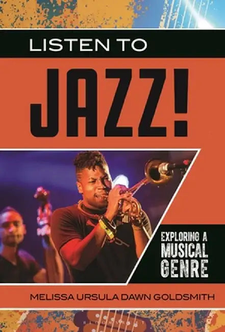Listen to Jazz!: Exploring a Musical Genre by Melissa Ursula Dawn Goldsmith