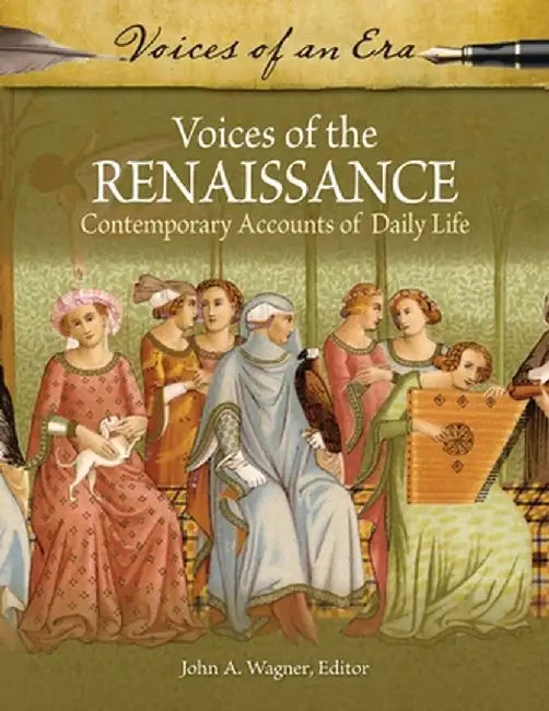 Voices of the Renaissance: Contemporary Accounts of Daily Life by John A. Wagner