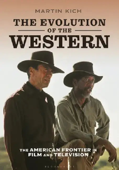 The Evolution of the Western: The American Frontier in Film and Television by Martin Kich