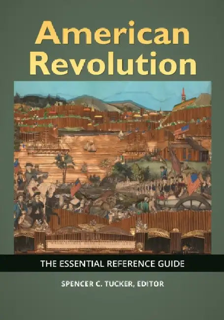 American Revolution: The Essential Reference Guide by Spencer C. Tucker