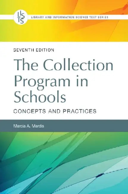 The Collection Program in Schools, 7th Edition: Concepts and Practices, 7th Edition by Marcia A. Mardis