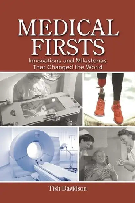 Medical Firsts: Innovations and Milestones That Changed the World by Tish Davidson