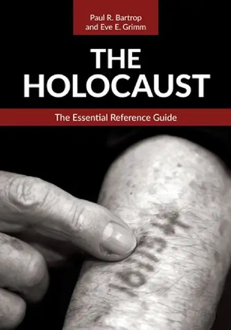 The Holocaust: The Essential Reference Guide by Paul R. Bartrop