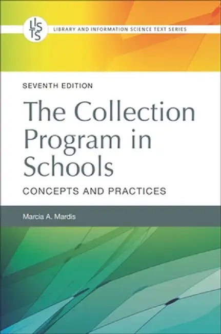 The Collection Program in Schools: Concepts and Practices, 7th Edition by Marcia A. Mardis