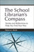 The School Librarian's Compass: Stories and Reflections to Help You Find Your Way by Rebecca J. Morris