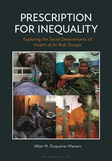 Prescription for Inequality: Exploring the Social Determinants of Health of At-Risk Groups by Jillian M. Duquaine-Watson