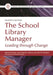 The School Library Manager: Leading Through Change by Blanche Woolls