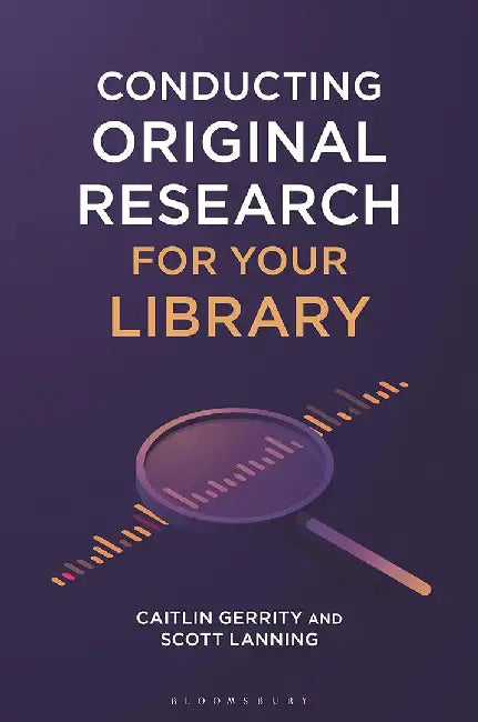 Conducting Original Research for Your Library by Caitlin GerrityScott Lanning