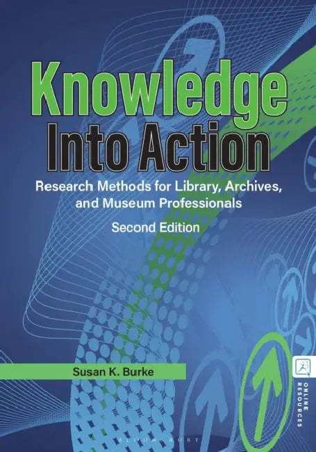 Knowledge Into Action: Research Methods for Library, Archives, and Museum Professionals by Susan K. Burke