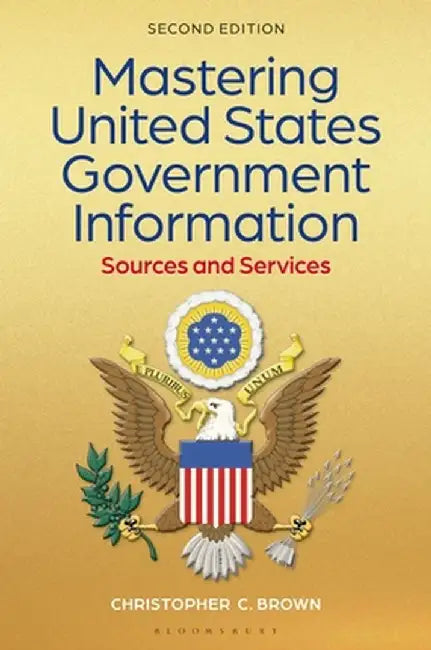 Mastering United States Government Information: Sources and Services by Christopher C. Brown