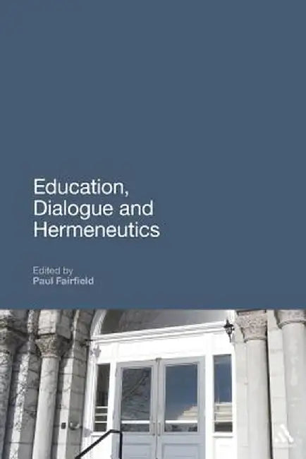Education, Dialogue and Hermeneutics by Paul Fairfield