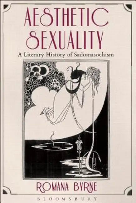 Aesthetic Sexuality: A Literary History of Sadomasochism by Romana Byrne