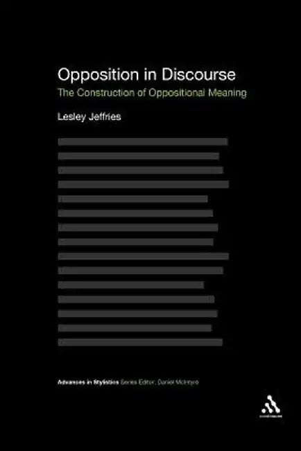 Opposition in Discourse: The Construction of Oppositional Meaning by Lesley Jeffries