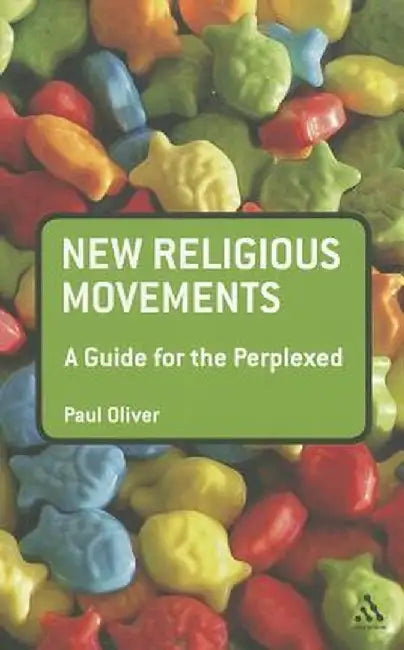 New Religious Movements: A Guide for the Perplexed by Paul Oliver