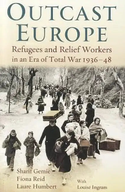 Outcast Europe: Refugees and Relief Workers in an Era of Total War 1936-48 by Sharif Gemie
