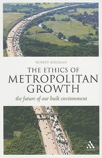 The Ethics of Metropolitan Growth: The Future of Our Built Environment by Robert Kirkman