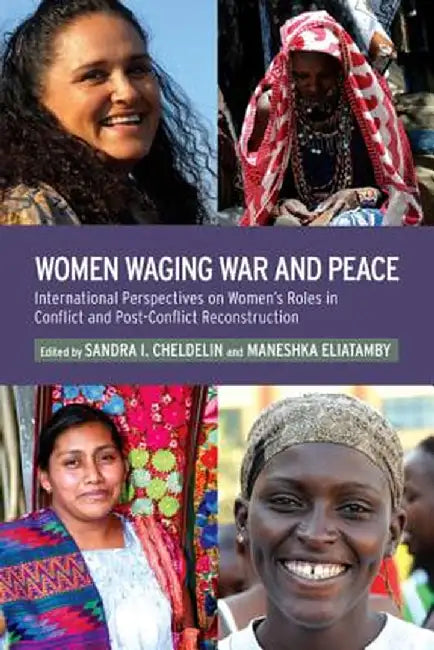 Women Waging War and Peace: International Perspectives of Women's Roles in Conflict and Post-Conflict Reconstruction by Sandra I. Cheldelin
