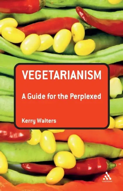 Vegetarianism: A Guide for the Perplexed by Kerry Walters