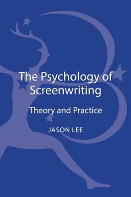 The Psychology of Screenwriting: Theory and Practice by Jason Lee