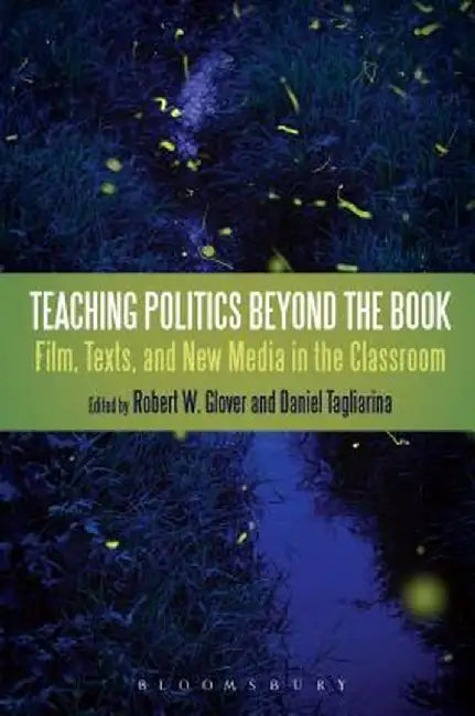 Teaching Politics Beyond the Book: Film, Texts, and New Media in the Classroom by Robert W. Glover