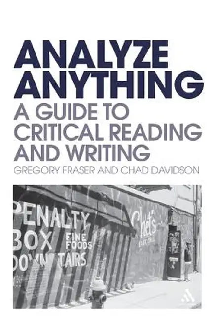 Analyze Anything: A Guide to Critical Reading and Writing by Gregory Fraser