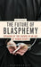 The Future of Blasphemy: Speaking of the Sacred in an Age of Human Rights by Austin Dacey