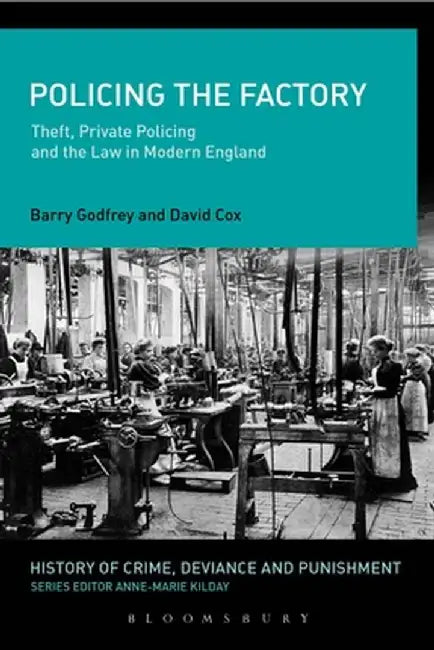 Policing the Factory: Theft, Private Policing and the Law in Modern England by David J. Cox