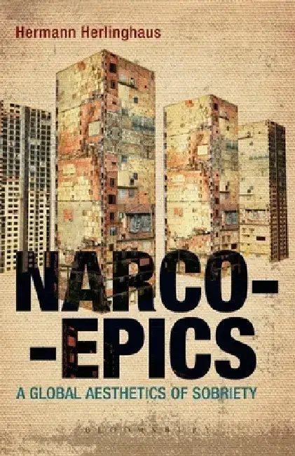Narcoepics: A Global Aesthetics of Sobriety by Hermann Herlinghaus
