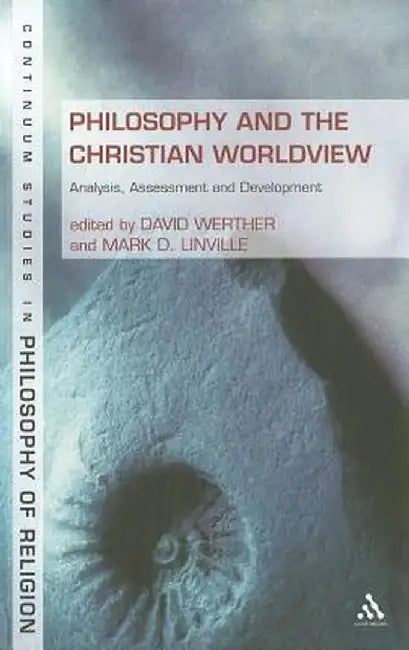 Philosophy and the Christian Worldview: Analysis, Assessment and Development by David Werther