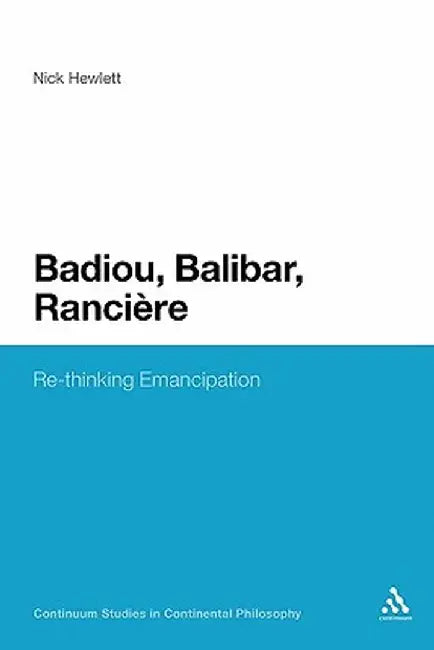 Badiou, Balibar, Ranciere: Re-Thinking Emancipation by Nick Hewlett