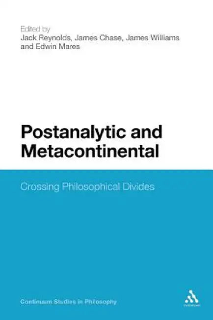 Postanalytic and Metacontinental: Crossing Philosophical Divides by Jack Reynolds