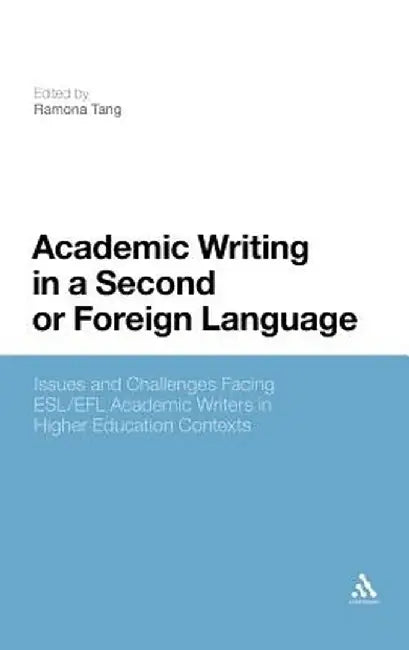 Academic Writing in a Second or Foreign Language: Issues and Challenges Facing ESL/Efl Academic Writers in Higher Education Contexts by Ramona Tang