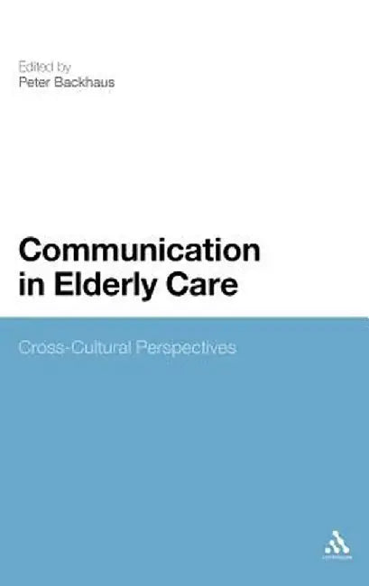 Communication in Elderly Care: Cross-Cultural Perspectives by Peter Backhaus