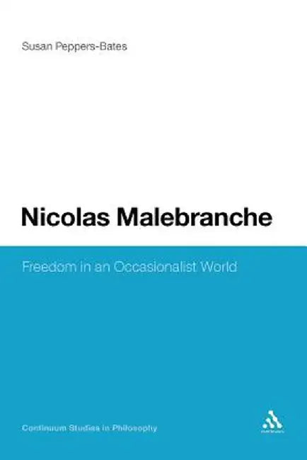 Nicolas Malebranche: Freedom in an Occasionalist World by Susan Peppers-Bates
