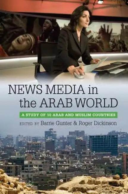 News Media in the Arab World: A Study of 10 Arab and Muslim Countries by Barrie Gunter