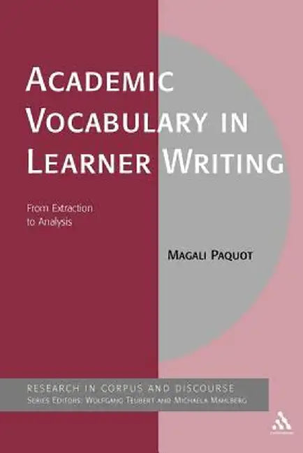 Academic Vocabulary in Learner Writing: From Extraction to Analysis by Magali Paquot