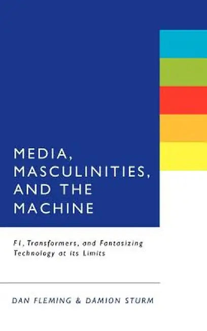 Media, Masculinities, and the Machine: F1, Transformers, and Fantasizing Technology at Its Limits by Dan Fleming