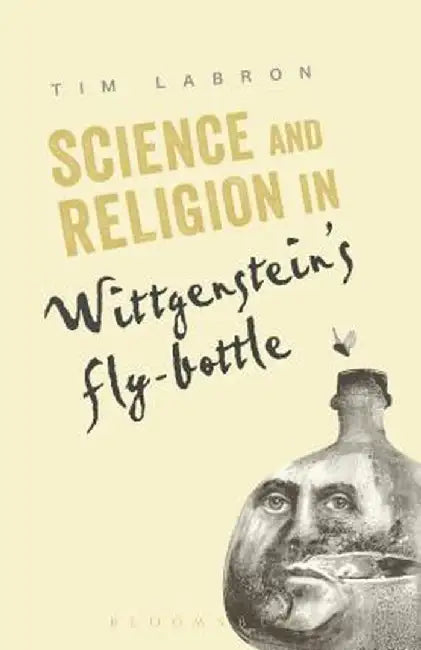 Science and Religion in Wittgenstein's Fly-Bottle by Tim Labron