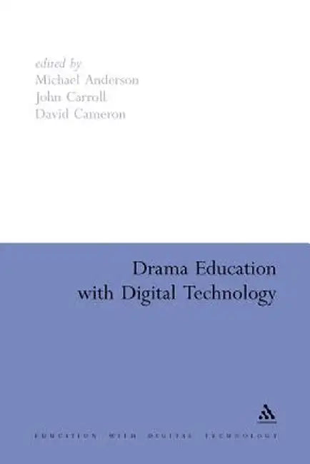 Drama Education with Digital Technology by Michael Anderson
