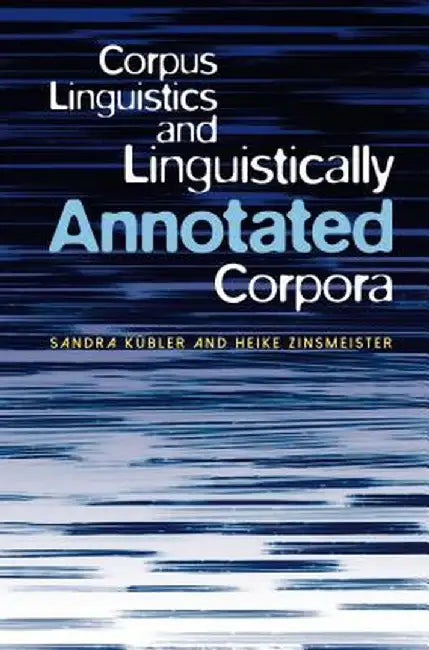 Corpus Linguistics and Linguistically Annotated Corpora by Sandra Kuebler