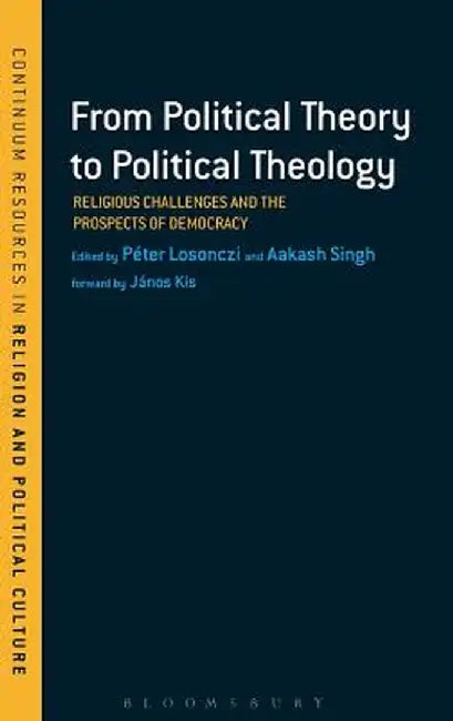 From Political Theory to Political Theology: Religious Challenges and the Prospects of Democracy by P'Ter Losonczi