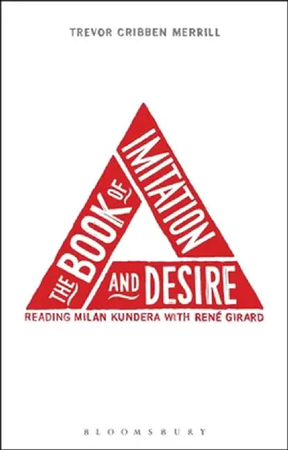 The Book of Imitation and Desire: Reading Milan Kundera with Rene Girard by Trevor Cribben Merrill